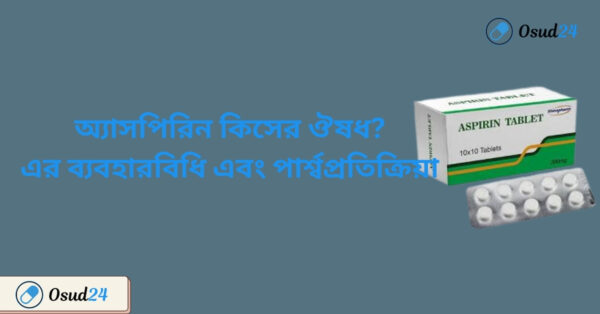 অ্যাসপিরিন এর কাজ কি অ্যাসপিরিন ট্যাবলেট এর উপকারিতা ও পার্শ্বপ্রতিক্রিয়া
